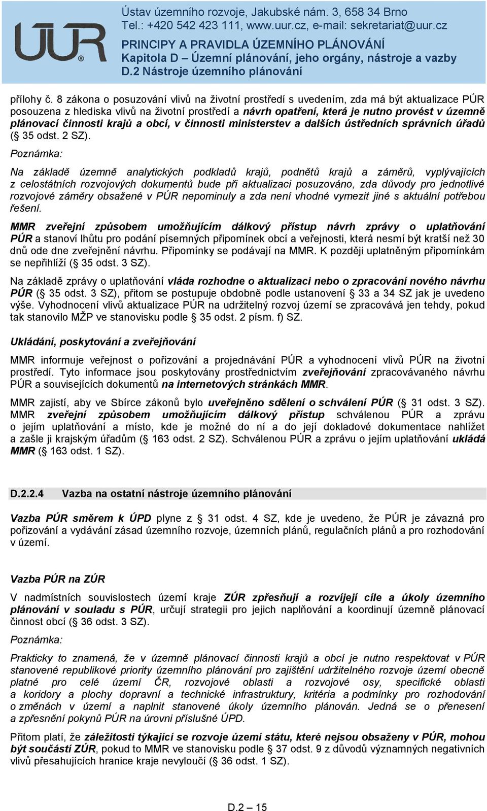 činnosti krajů a obcí, v činnosti ministerstev a dalších ústředních správních úřadů ( 35 odst. 2 SZ).