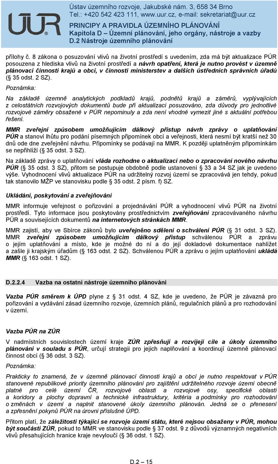 činnosti krajů a obcí, v činnosti ministerstev a dalších ústředních správních úřadů ( 35 odst. 2 SZ).