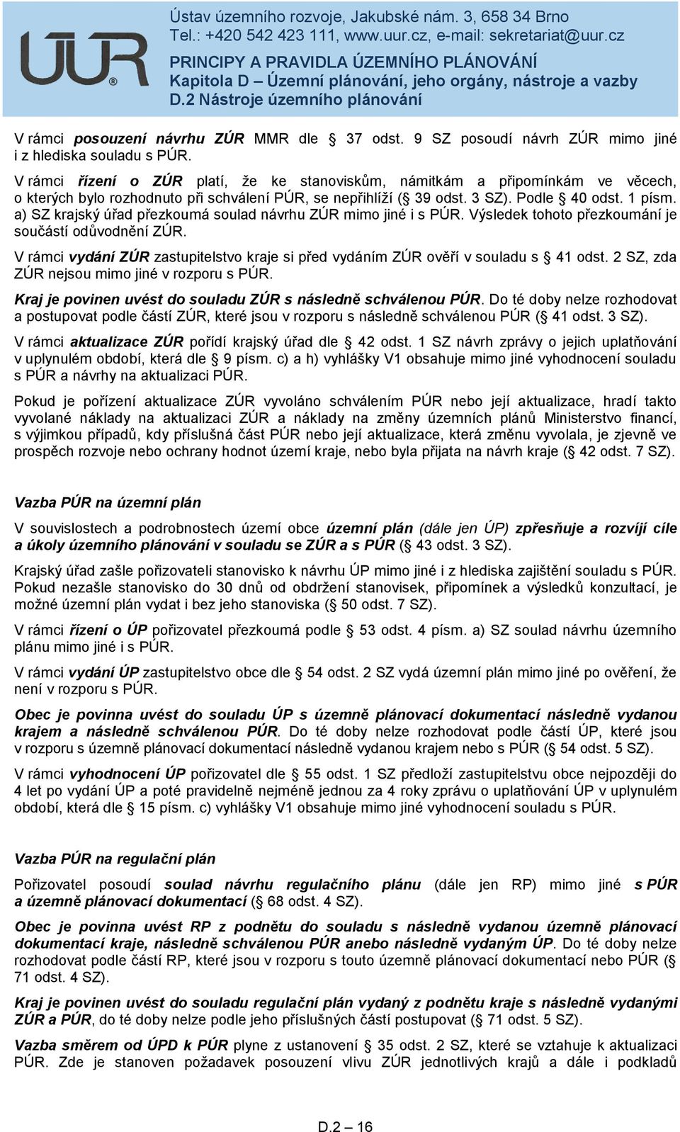 a) SZ krajský úřad přezkoumá soulad návrhu ZÚR mimo jiné i s PÚR. Výsledek tohoto přezkoumání je součástí odůvodnění ZÚR.