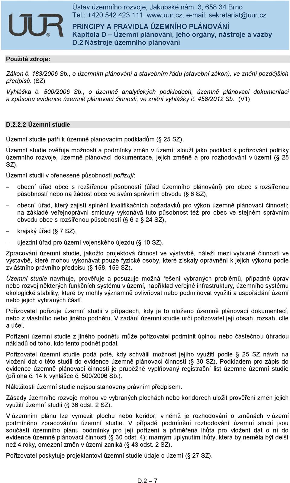 12 Sb. (V1) D.2.2.2 Územní studie Územní studie patří k územně plánovacím podkladům ( 25 SZ).