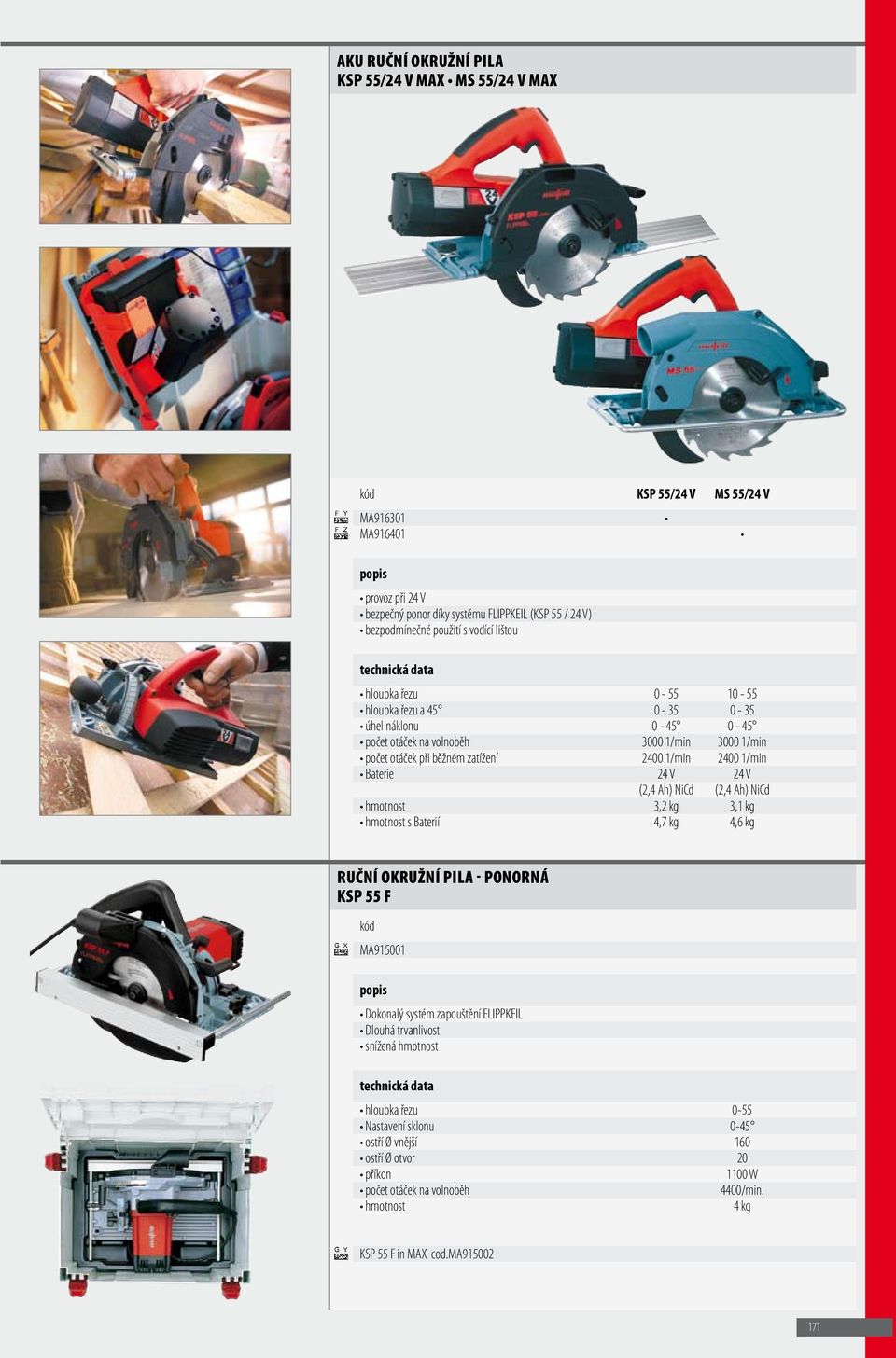 Baterie 24 V 24 V (2,4 Ah) NiCd (2,4 Ah) NiCd hmotnost 3,2 kg 3,1 kg hmotnost s Baterií 4,7 kg 4,6 kg RUČNÍ OKRUŽNÍ PILA - PONORNÁ KSP 55 F MA915001 Dokonalý systém zapouštění FLIPPKEIL Dlouhá