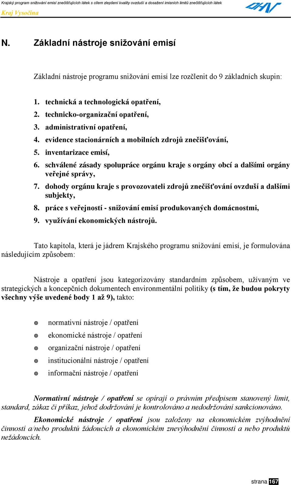 schválené zásady spolupráce orgánu kraje s orgány obcí a dalšími orgány veřejné správy, 7. dohody orgánu kraje s provozovateli zdrojů znečišťování ovzduší a dalšími subjekty, 8.