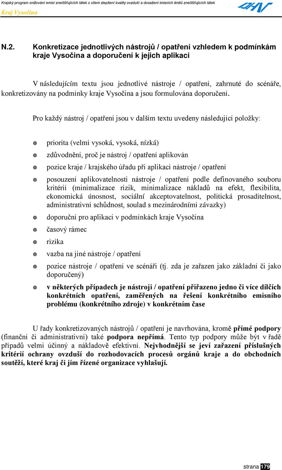 " zdůvodnění, proč je nástroj / opatření aplikován!" pozice kraje / krajského úřadu při aplikaci nástroje / opatření!