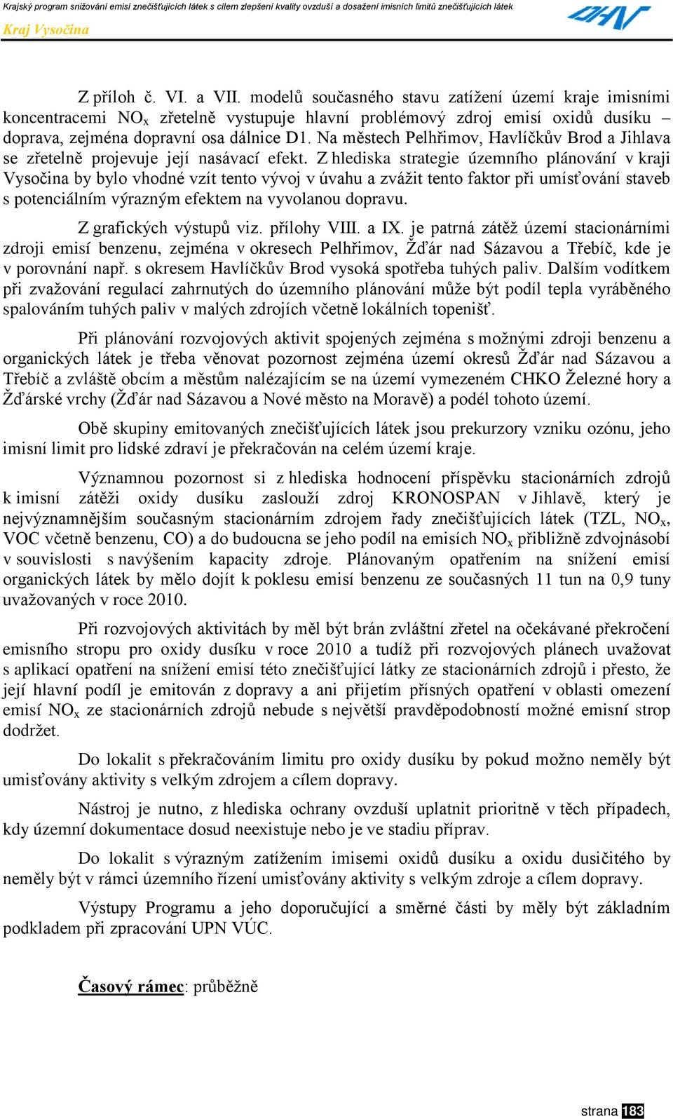 Z hlediska strategie územního plánování v kraji Vysočina by bylo vhodné vzít tento vývoj v úvahu a zvážit tento faktor při umísťování staveb s potenciálním výrazným efektem na vyvolanou dopravu.