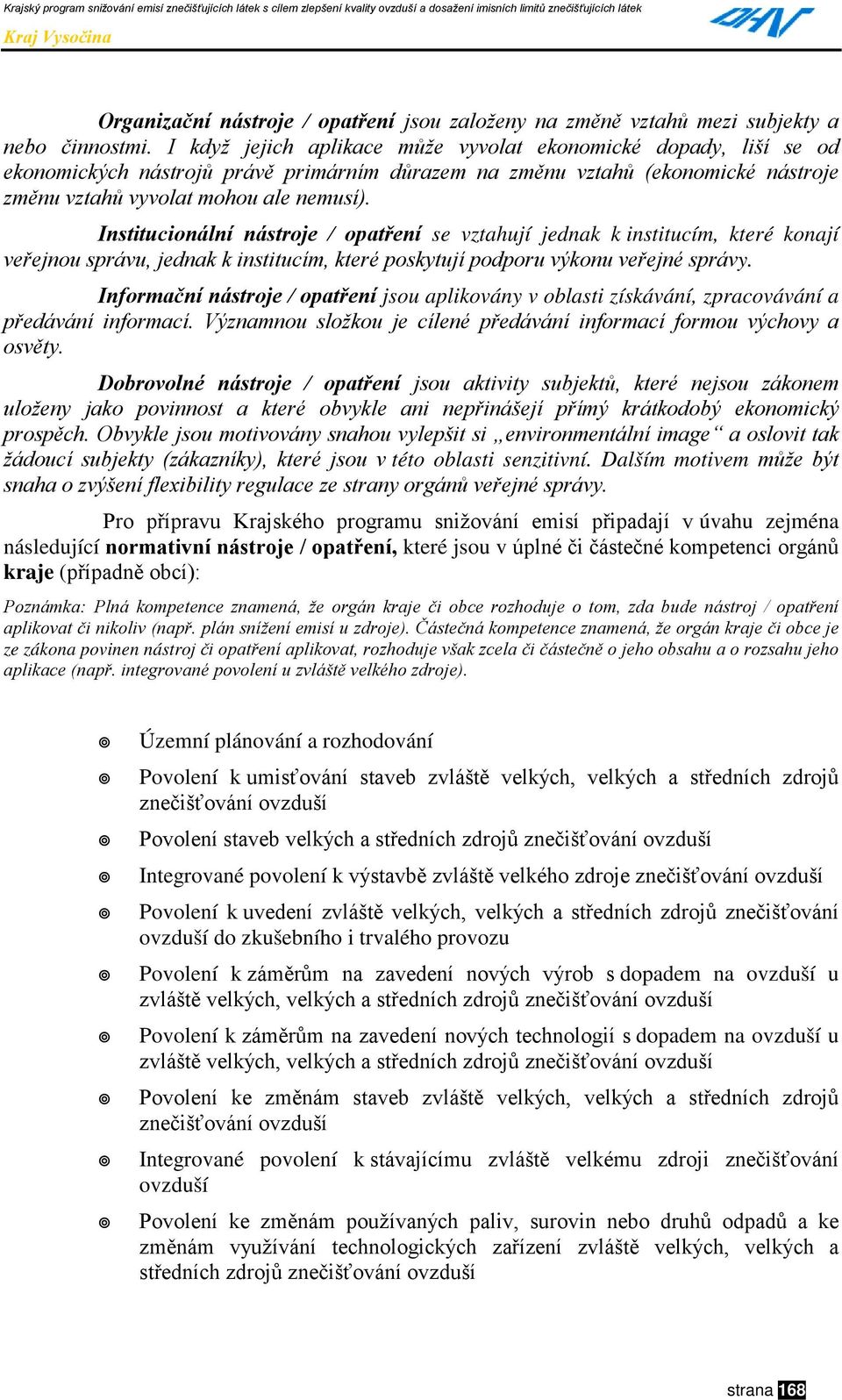 Institucionální nástroje / opatření se vztahují jednak k institucím, které konají veřejnou správu, jednak k institucím, které poskytují podporu výkonu veřejné správy.