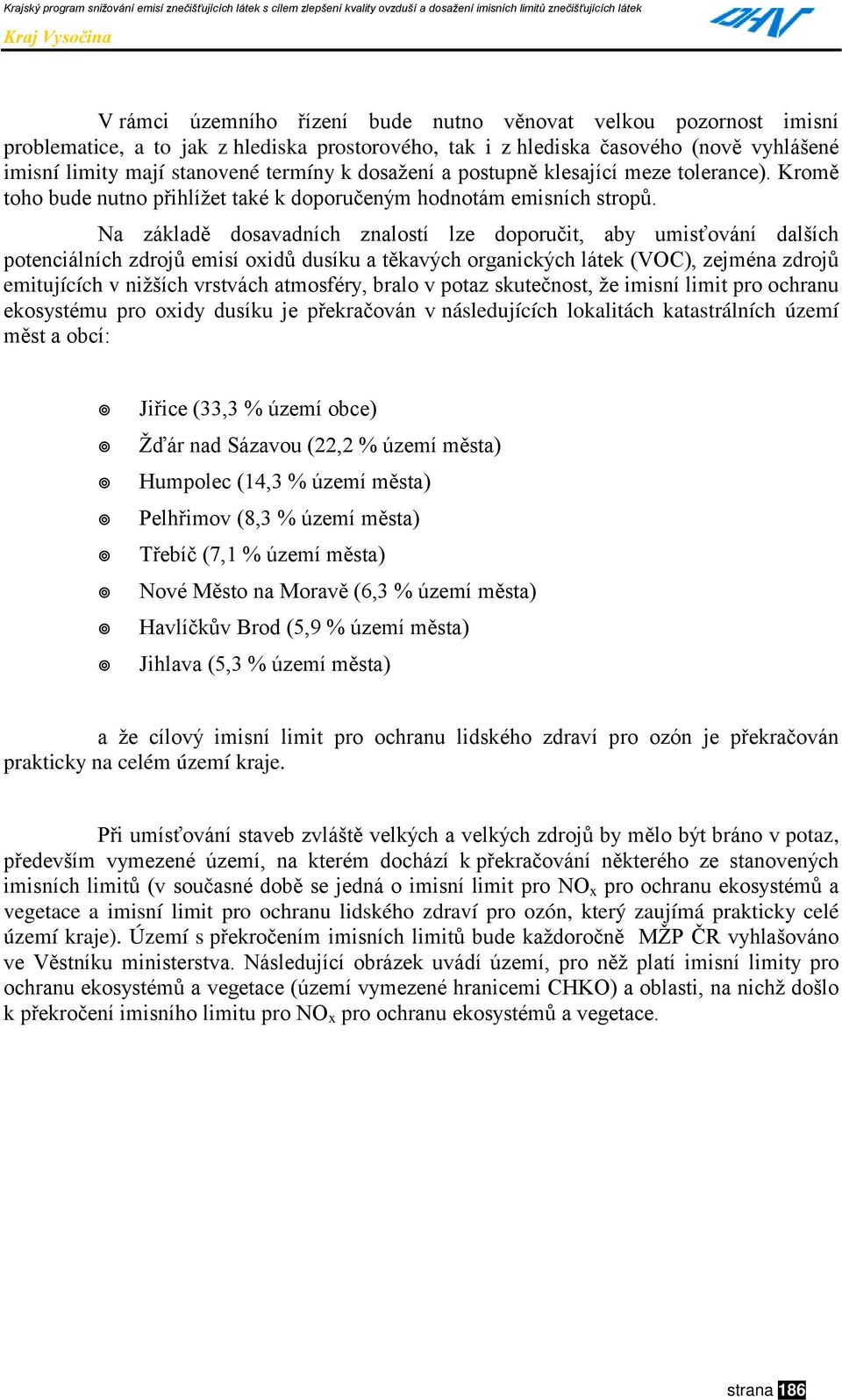 Na základě dosavadních znalostí lze doporučit, aby umisťování dalších potenciálních zdrojů emisí oxidů dusíku a těkavých organických látek (VOC), zejména zdrojů emitujících v nižších vrstvách