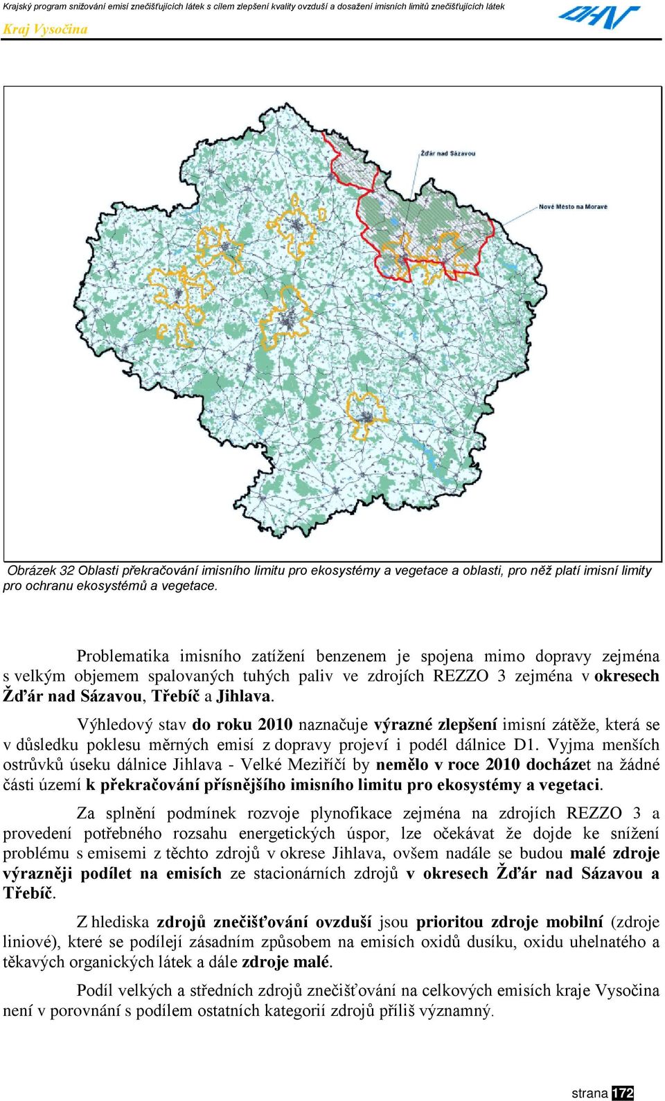 Výhledový stav do roku 2010 naznačuje výrazné zlepšení imisní zátěže, která se v důsledku poklesu měrných emisí z dopravy projeví i podél dálnice D1.