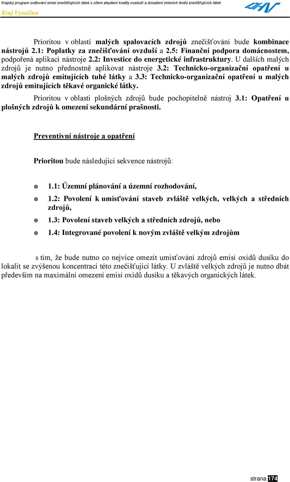 3: Technicko-organizační opatření u malých zdrojů emitujících těkavé organické látky. Prioritou v oblasti plošných zdrojů bude pochopitelně nástroj 3.