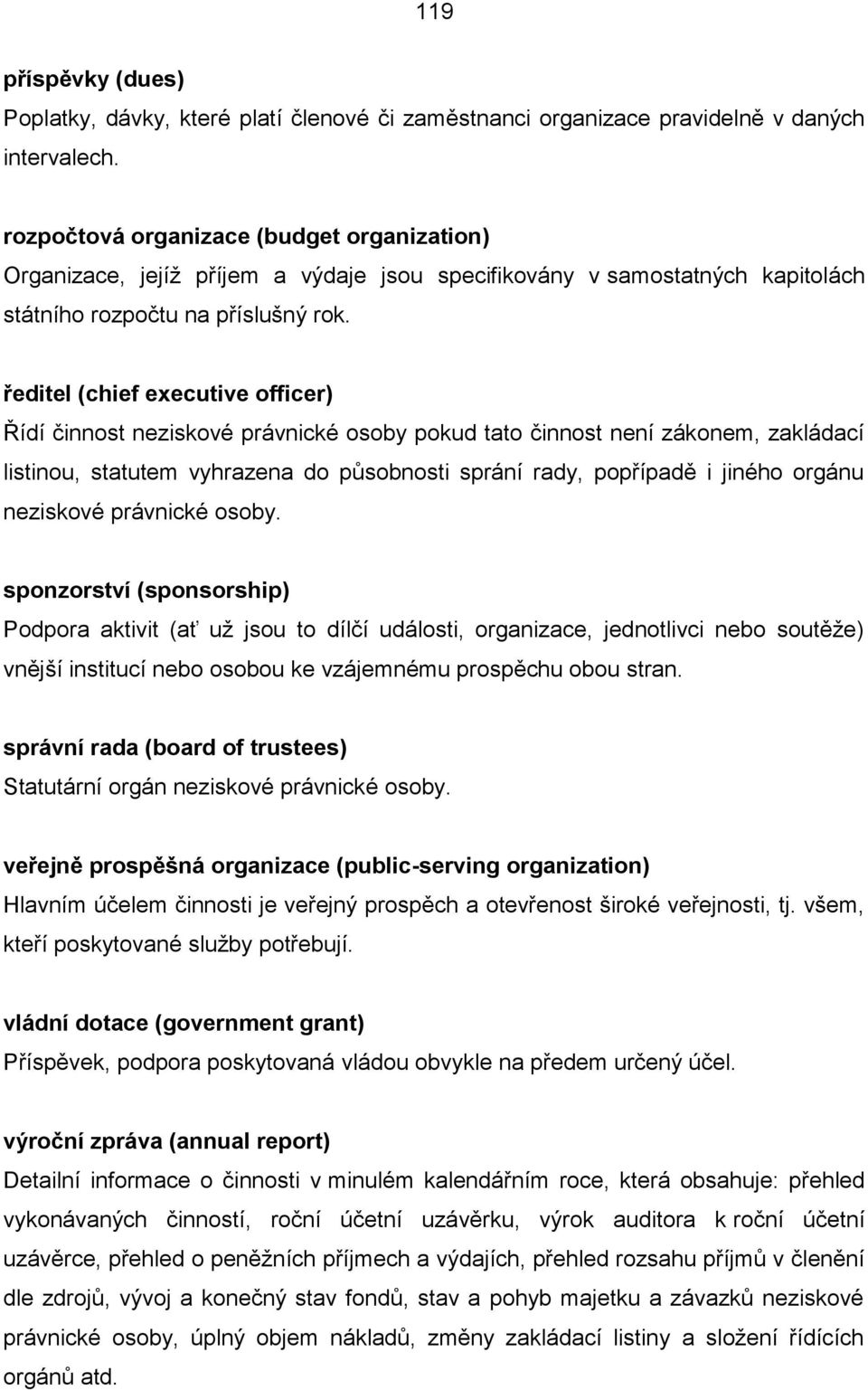 ředitel (chief executive officer) Řídí činnost neziskové právnické osoby pokud tato činnost není zákonem, zakládací listinou, statutem vyhrazena do působnosti sprání rady, popřípadě i jiného orgánu
