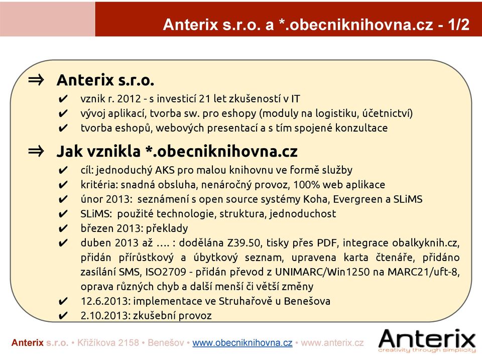 cz cíl: jednoduchý AKS pro malou knihovnu ve formě služby kritéria: snadná obsluha, nenáročný provoz, 100% web aplikace únor 2013: seznámení s open source systémy Koha, Evergreen a SLiMS SLiMS: