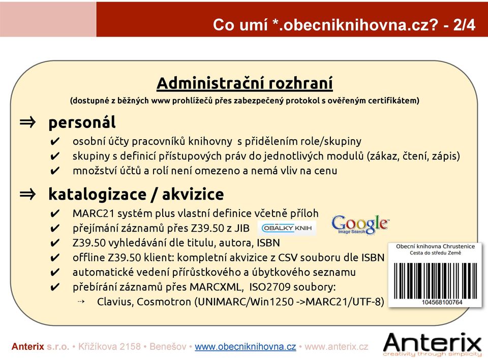 role/skupiny skupiny s definicí přístupových práv do jednotlivých modulů (zákaz, čtení, zápis) množství účtů a rolí není omezeno a nemá vliv na cenu katalogizace / akvizice MARC21