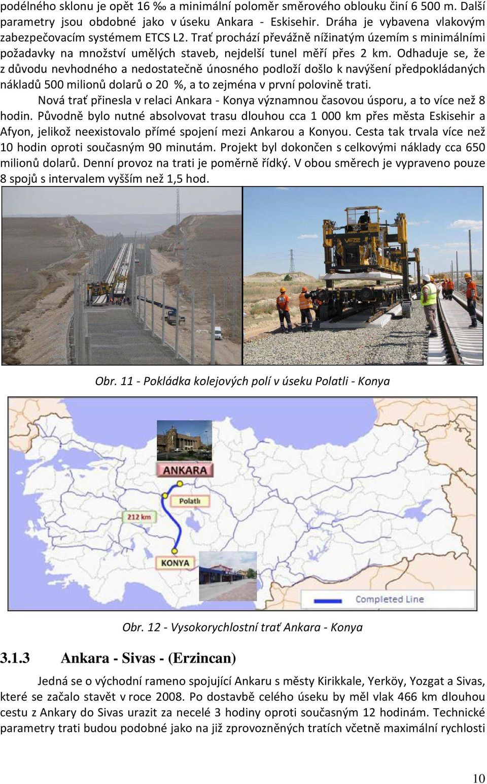 Odhaduje se, že z důvodu nevhodného a nedostatečně únosného podloží došlo k navýšení předpokládaných nákladů 500 milionů dolarů o 20 %, a to zejména v první polovině trati.