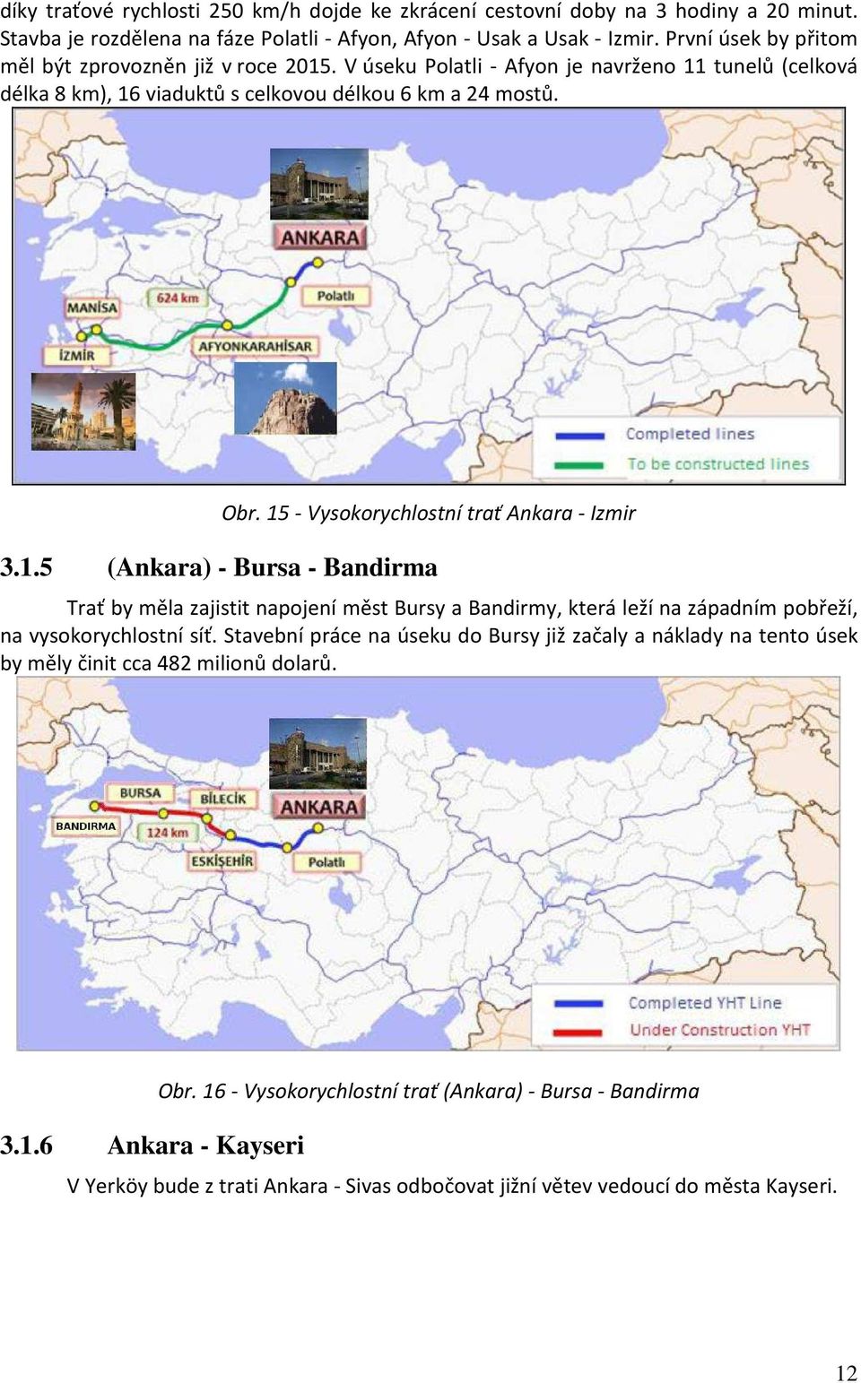 15 - Vysokorychlostní trať Ankara - Izmir 3.1.5 (Ankara) - Bursa - Bandirma Trať by měla zajistit napojení měst Bursy a Bandirmy, která leží na západním pobřeží, na vysokorychlostní síť.