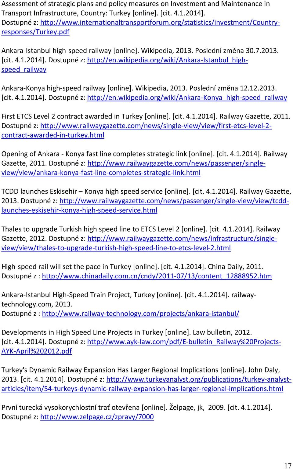 Dostupné z: http://en.wikipedia.org/wiki/ankara-istanbul_highspeed_railway Ankara-Konya high-speed railway [online]. Wikipedia, 2013. Poslední změna 12.12.2013. [cit. 4.1.2014]. Dostupné z: http://en.