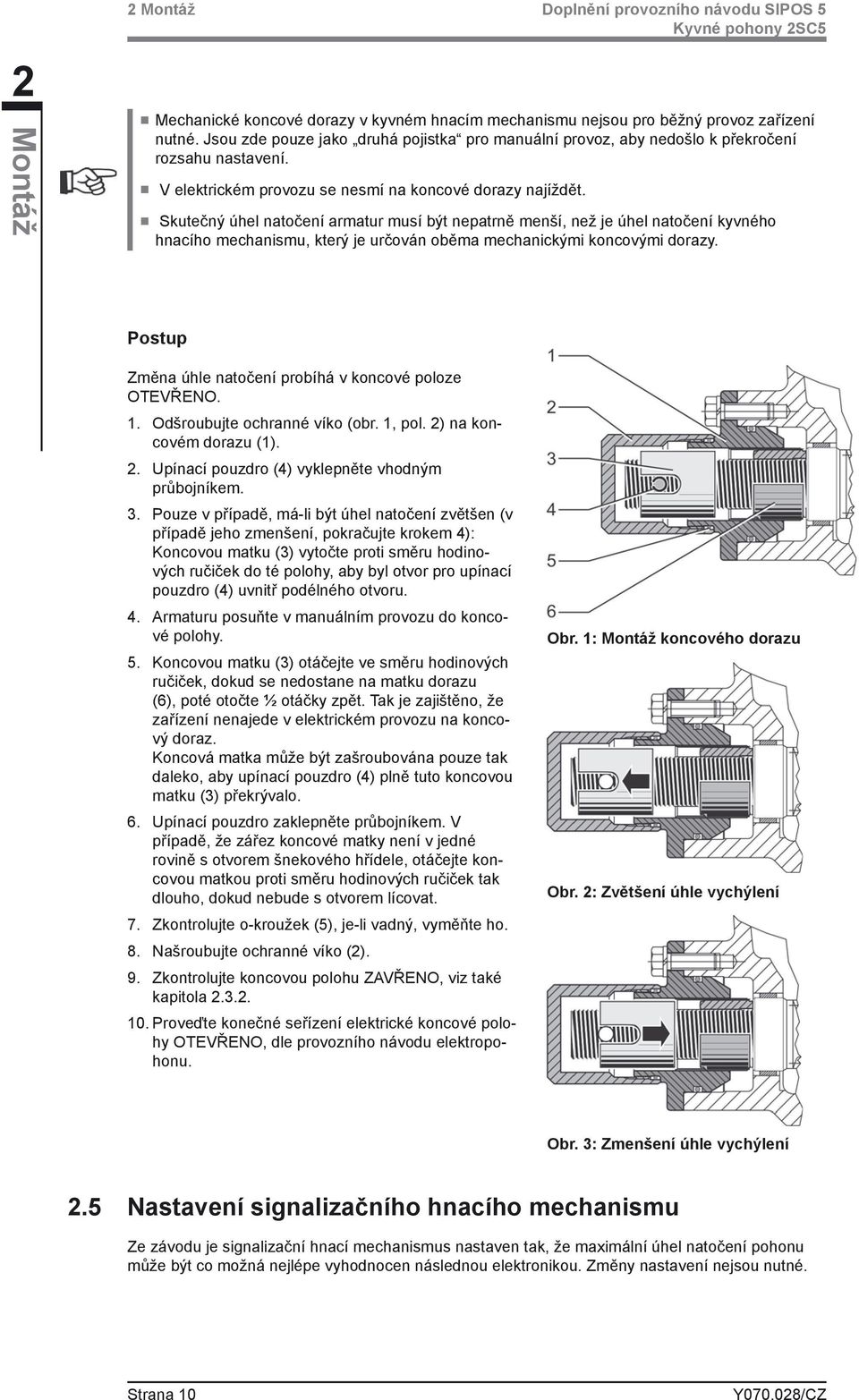 Skutečný úhel natočení armatur musí být nepatrně menší, než je úhel natočení kyvného hnacího mechanismu, který je určován oběma mechanickými koncovými dorazy.