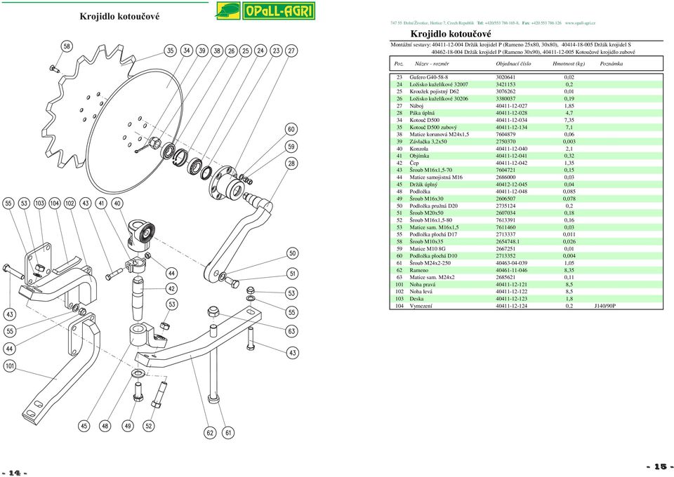 1,85 28 Páka úplná 40411-12-028 4,7 34 Kotouč D500 40411-12-034 7,35 35 Kotouč D500 zubový 40411-12-134 7,1 38 Matice korunová M24x1,5 7604879 0,06 39 Závlačka 3,2x50 2750370 0,003 40 Konzola