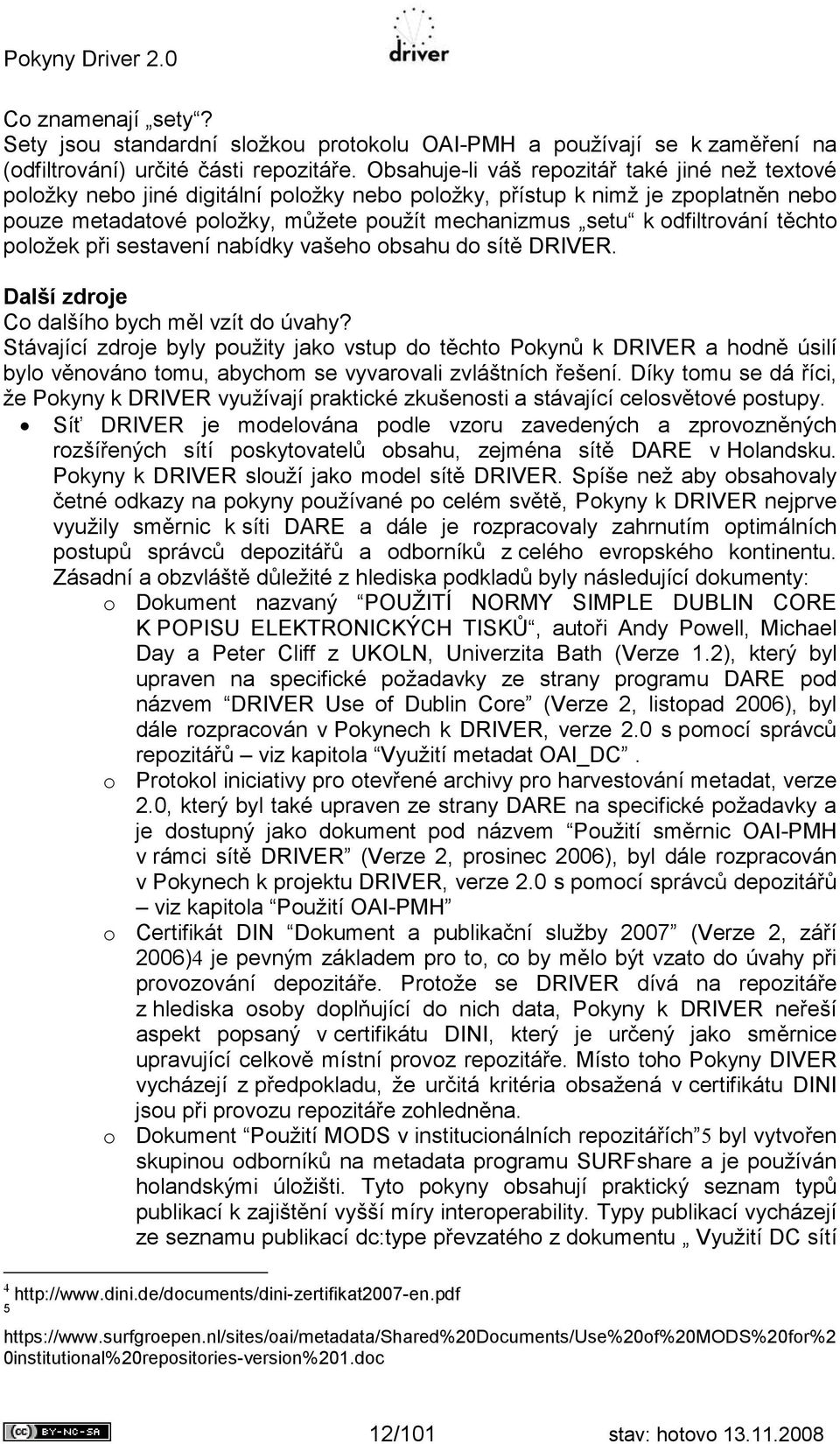 odfiltrování těchto položek při sestavení nabídky vašeho obsahu do sítě DRIVER. Další zdroje Co dalšího bych měl vzít do úvahy?