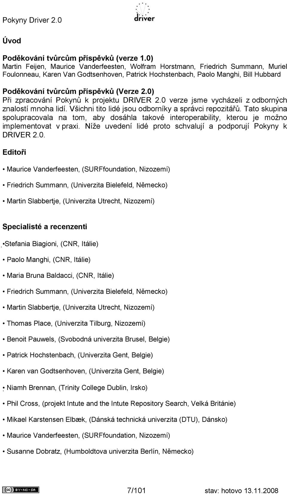 (Verze 2.0) Při zpracování Pokynů k projektu DRIVER 2.0 verze jsme vycházeli z odborných znalostí mnoha lidí. Všichni tito lidé jsou odborníky a správci repozitářů.