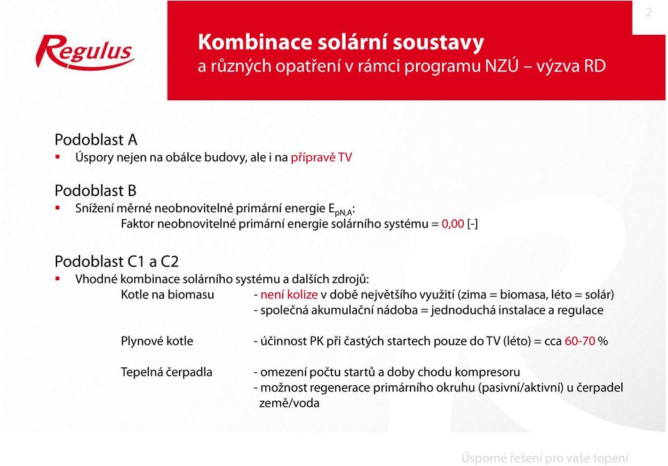 Kotle na biomasu - není kolize v době největšího využití (zima = biomasa, léto = solár) - společná akumulační nádoba = jednoduchá instalace a regulace Plynové kotle - účinnost PK