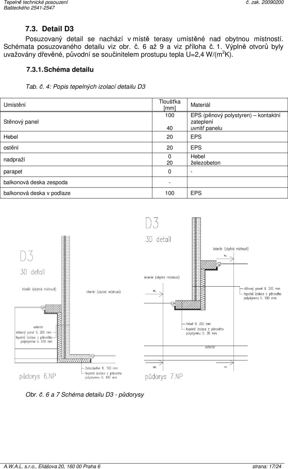 4: Popis tepelných izolací detailu D3 Tloušťka [mm] 100 Materiál Hebel 20 EPS ostění 20 EPS nadpraží parapet 0 - balkonová deska zespoda - balkonová deska v podlaze
