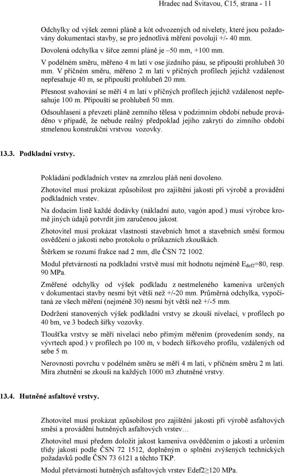 V příčném směru, měřeno 2 m latí v příčných profilech jejichž vzdálenost nepřesahuje 40 m, se připouští prohlubeň 20 mm.