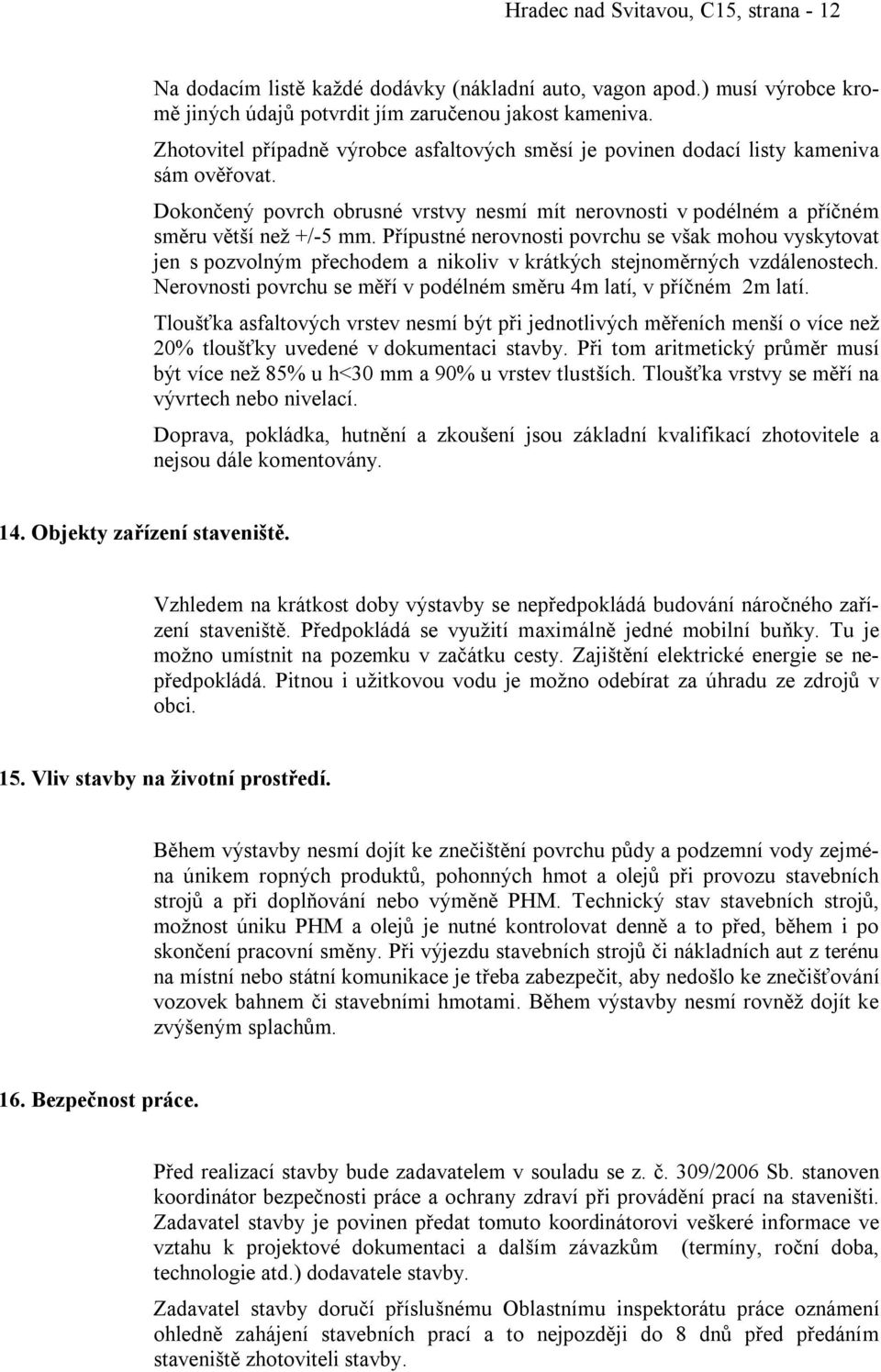 Přípustné nerovnosti povrchu se však mohou vyskytovat jen s pozvolným přechodem a nikoliv v krátkých stejnoměrných vzdálenostech.