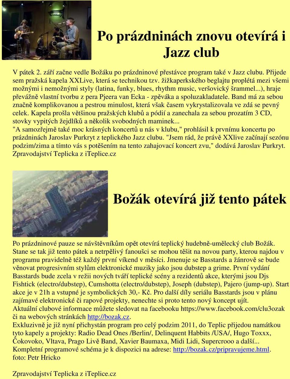 ..), hraje převážně vlastní tvorbu z pera Pjeera van Ecka - zpěváka a spoluzakladatele.
