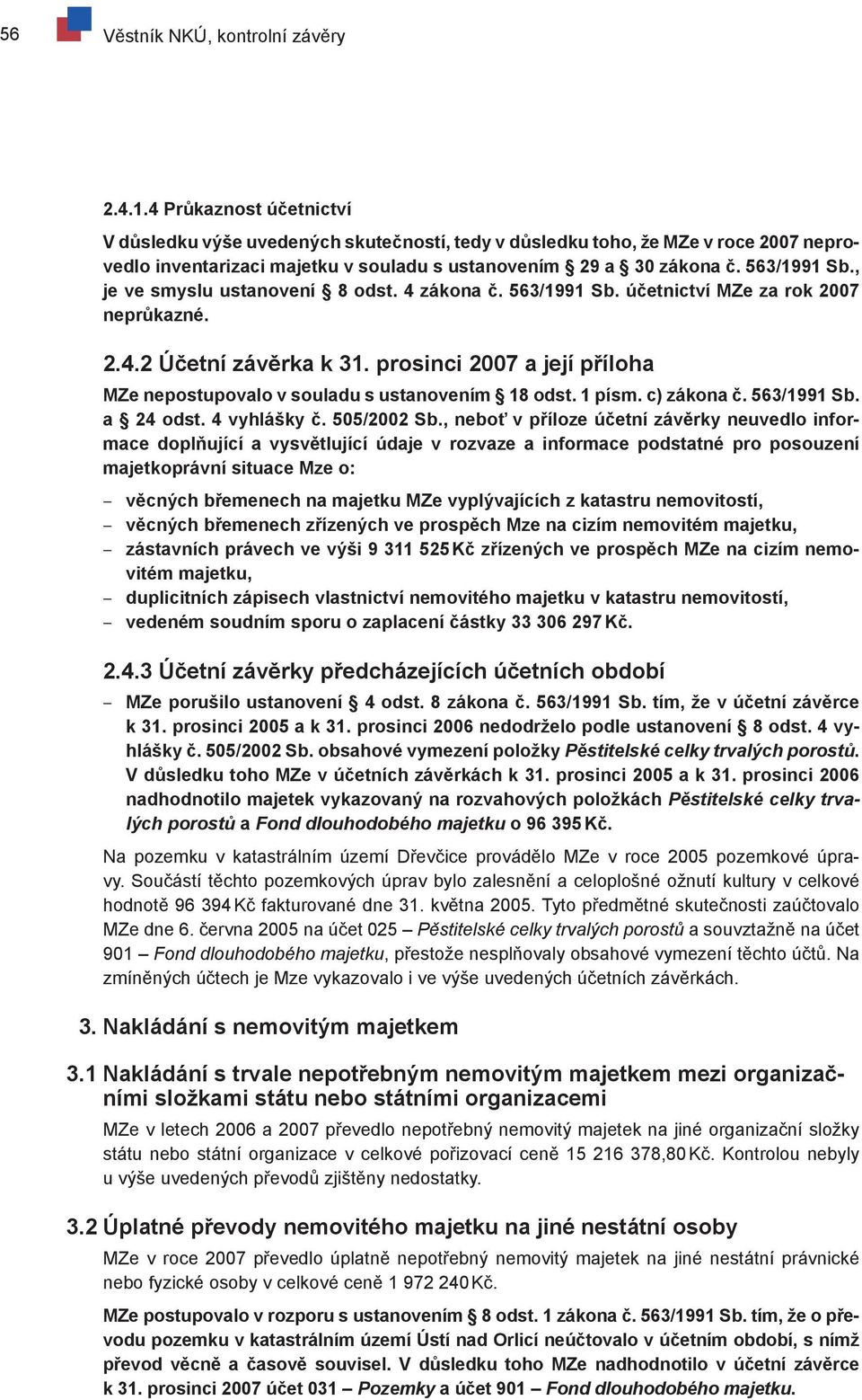 , je ve smyslu ustanovení 8 odst. 4 zákona č. 563/1991 Sb. účetnictví MZe za rok 2007 neprůkazné. 2.4.2 Účetní závěrka k 31.