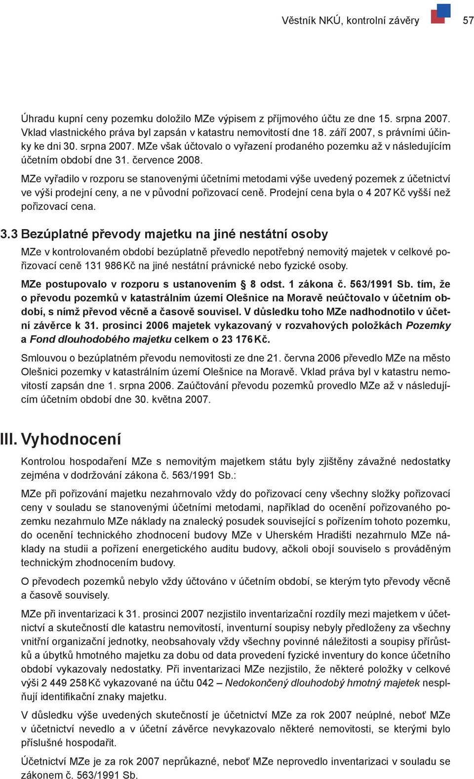 MZe vyřadilo v rozporu se stanovenými účetními metodami výše uvedený pozemek z účetnictví ve výši prodejní ceny, a ne v původní pořizovací ceně.