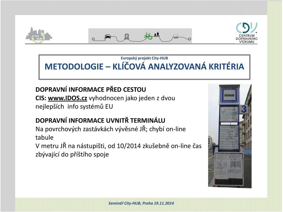 INFORMACE UVNITŘ TERMINÁLU Na povrchových zastávkách vývěsné JŘ; chybí