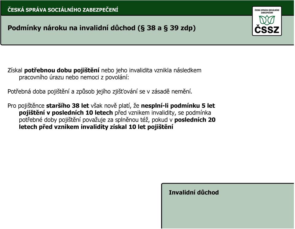 Pro pojištěnce staršího 38 let však nově platí, že nesplní-li podmínku 5 let pojištění v posledních 10 letech před vznikem