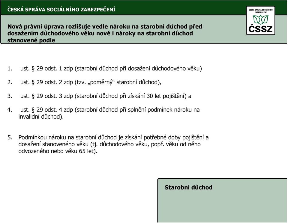 ust. 29 odst. 4 zdp (starobní důchod při splnění podmínek nároku na invalidní důchod). 5.