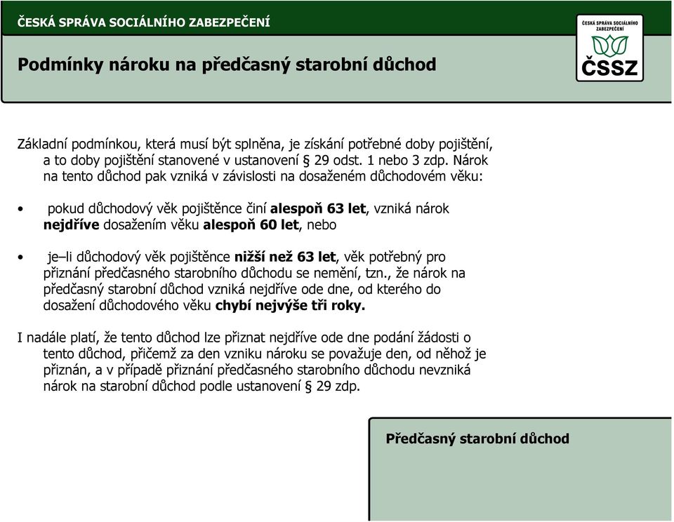 důchodový věk pojištěnce nižší než 63 let, věk potřebný pro přiznání předčasného starobního důchodu se nemění, tzn.