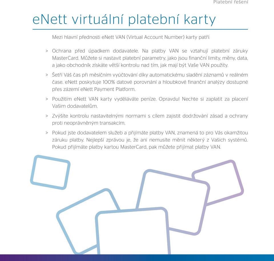 Můžete si nastavit platební parametry, jako jsou finanční limity, měny, data, a jako obchodník získáte větší kontrolu nad tím, jak mají být Vaše VAN použity.