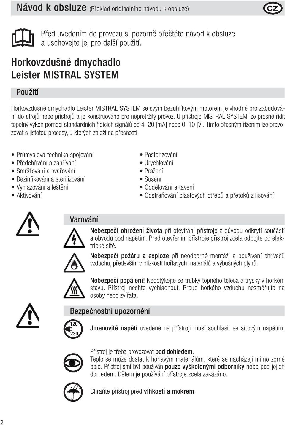 U přístroje MISTRAL SYSTEM lze přesně řídit tepelný výkon pomocí standardních řídicích signálů od 4 20 [ma] nebo 0 10 [V].