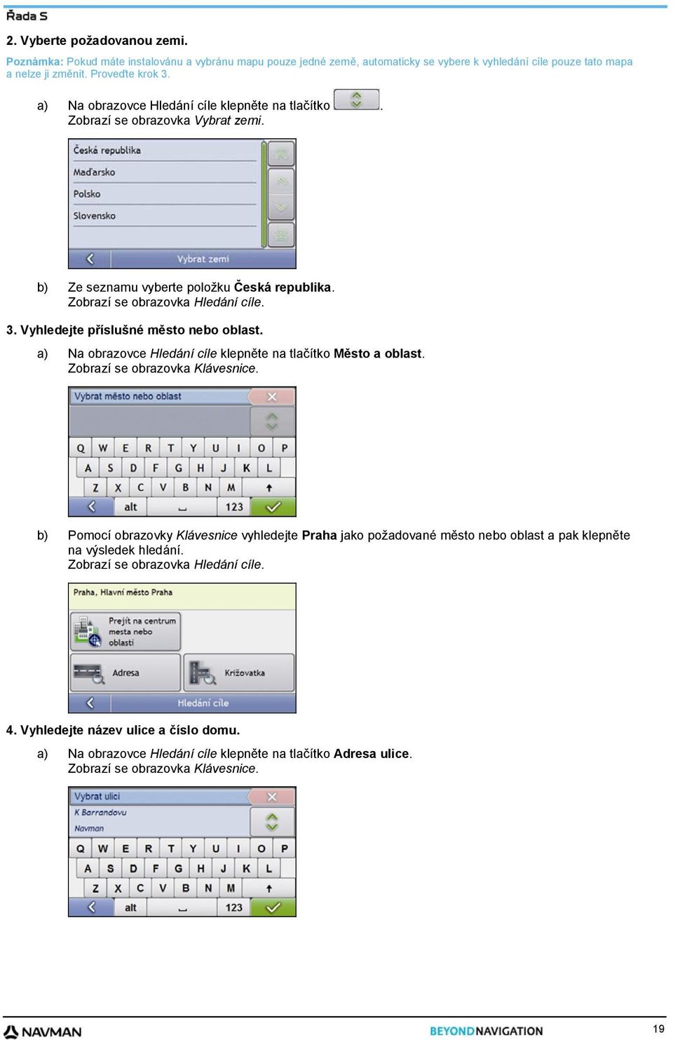 Vyhledejte příslušné město nebo oblast. a) Na obrazovce Hledání cíle klepněte na tlačítko Město a oblast. Zobrazí se obrazovka Klávesnice.