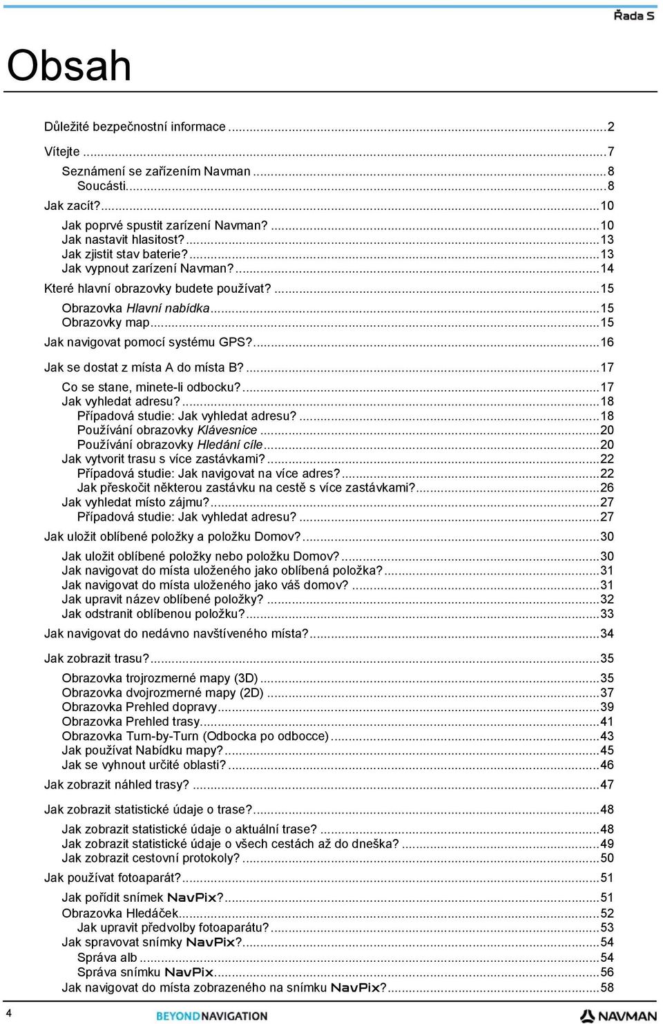 ...16 Jak se dostat z místa A do místa B?...17 Co se stane, minete-li odbocku?...17 Jak vyhledat adresu?...18 Případová studie: Jak vyhledat adresu?...18 Používání obrazovky Klávesnice.