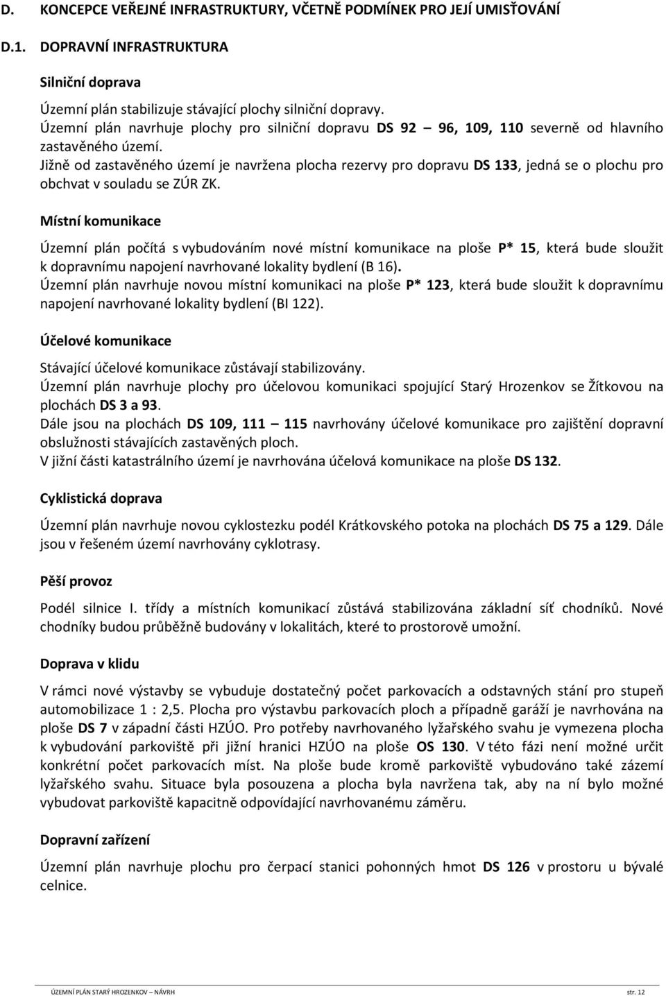 Jižně od zastavěného území je navržena plocha rezervy pro dopravu DS 133, jedná se o plochu pro obchvat v souladu se ZÚR ZK.
