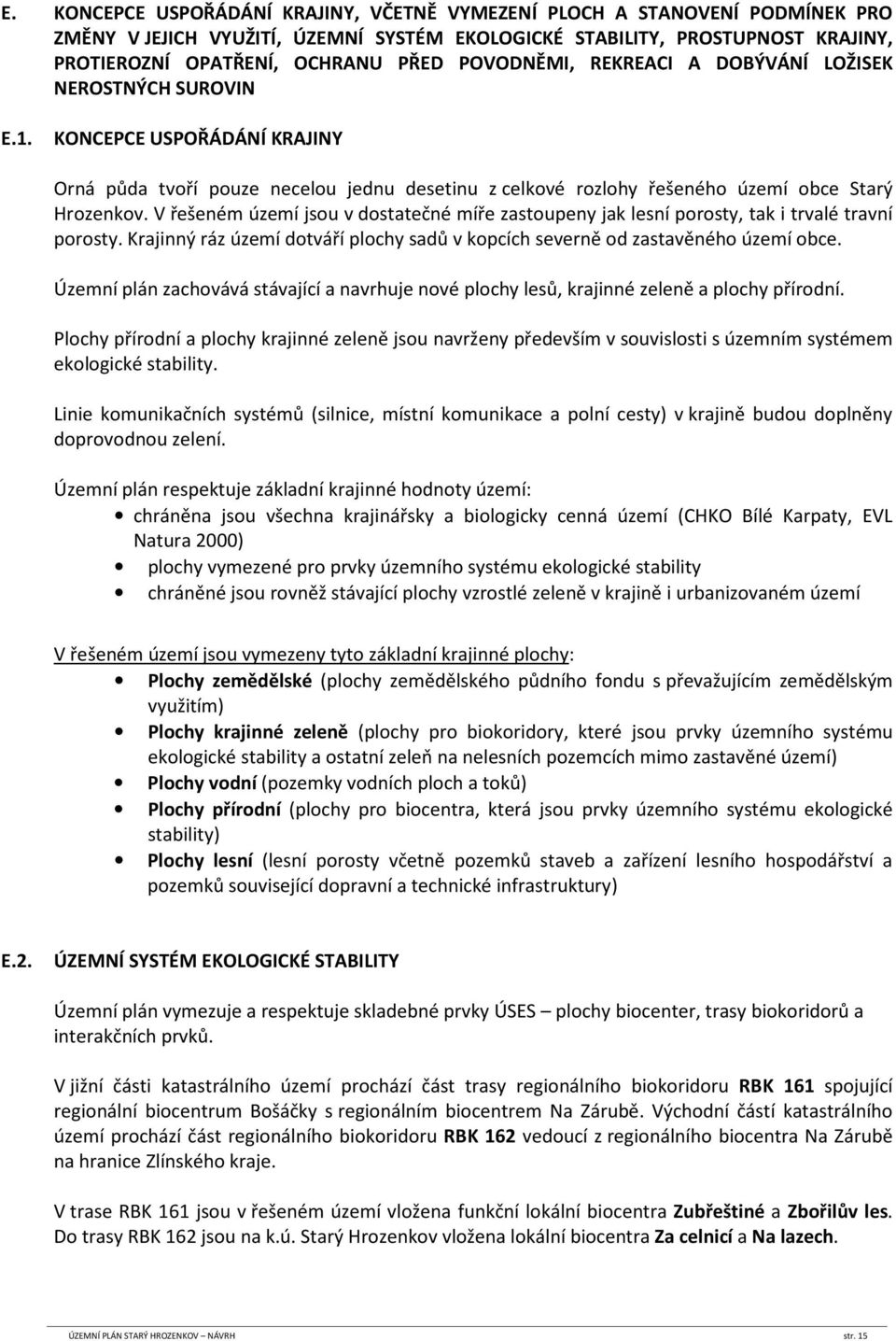 V řešeném území jsou v dostatečné míře zastoupeny jak lesní porosty, tak i trvalé travní porosty. Krajinný ráz území dotváří plochy sadů v kopcích severně od zastavěného území obce.