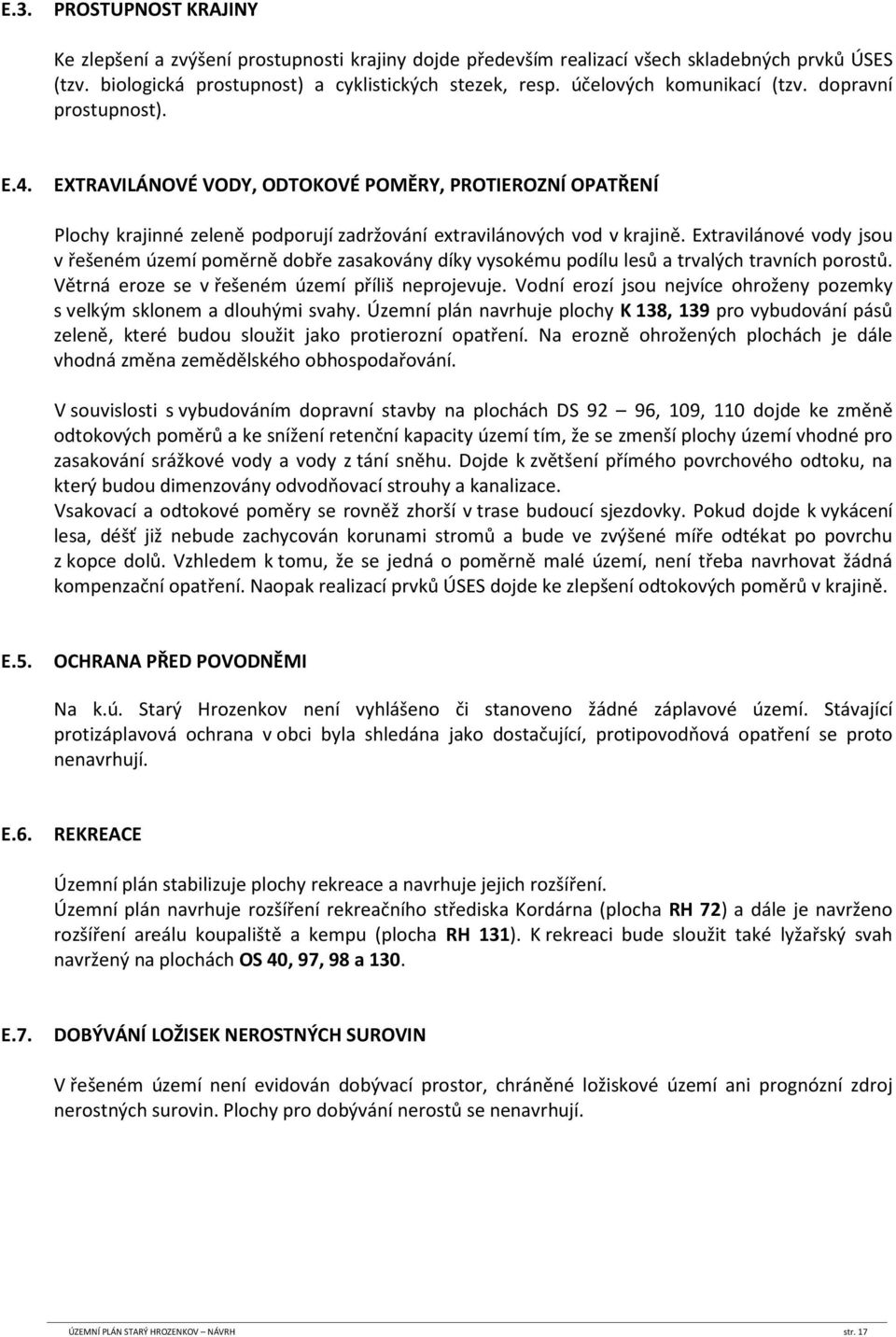 Extravilánové vody jsou v řešeném území poměrně dobře zasakovány díky vysokému podílu lesů a trvalých travních porostů. Větrná eroze se v řešeném území příliš neprojevuje.