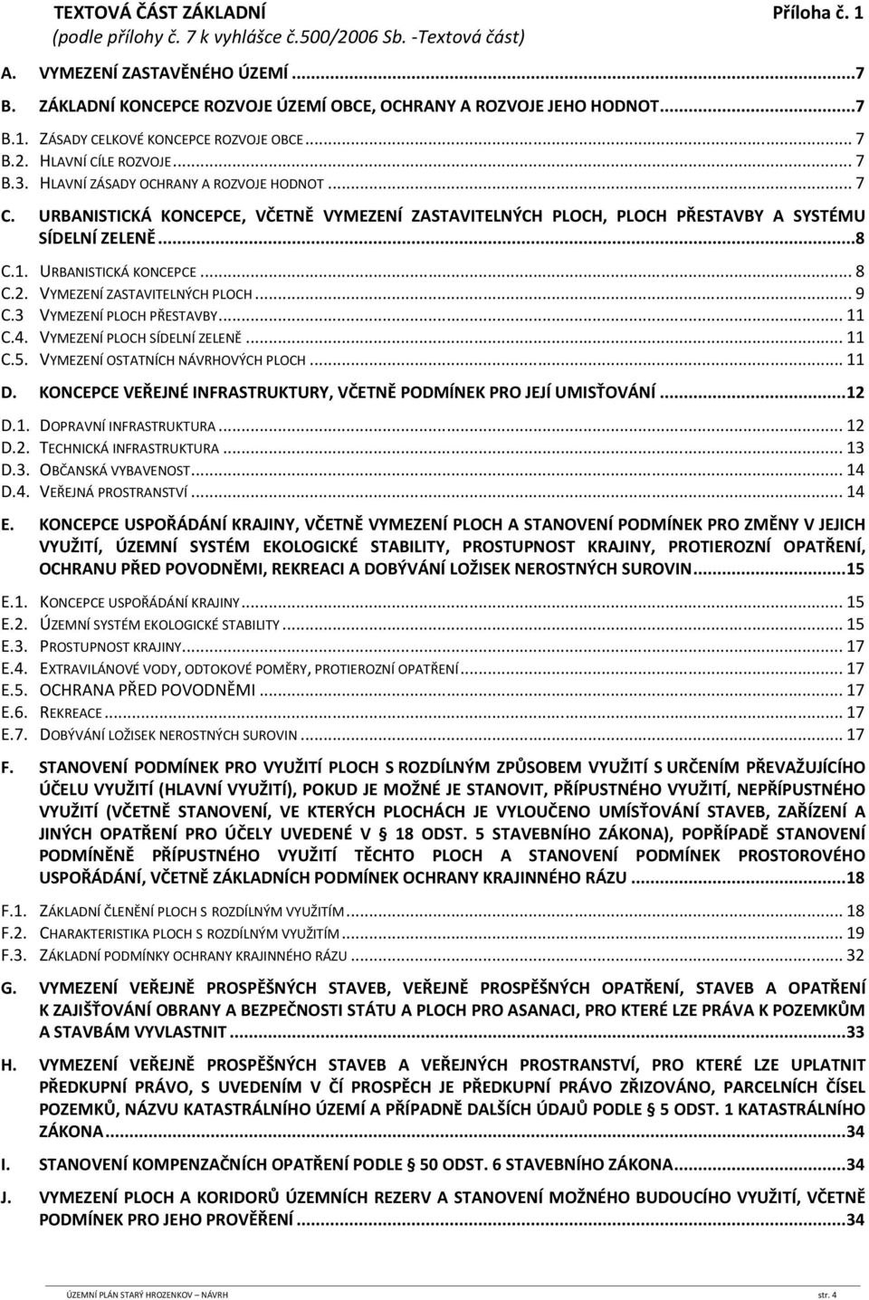 URBANISTICKÁ KONCEPCE, VČETNĚ VYMEZENÍ ZASTAVITELNÝCH PLOCH, PLOCH PŘESTAVBY A SYSTÉMU SÍDELNÍ ZELENĚ... 8 C.1. URBANISTICKÁ KONCEPCE... 8 C.2. VYMEZENÍ ZASTAVITELNÝCH PLOCH... 9 C.