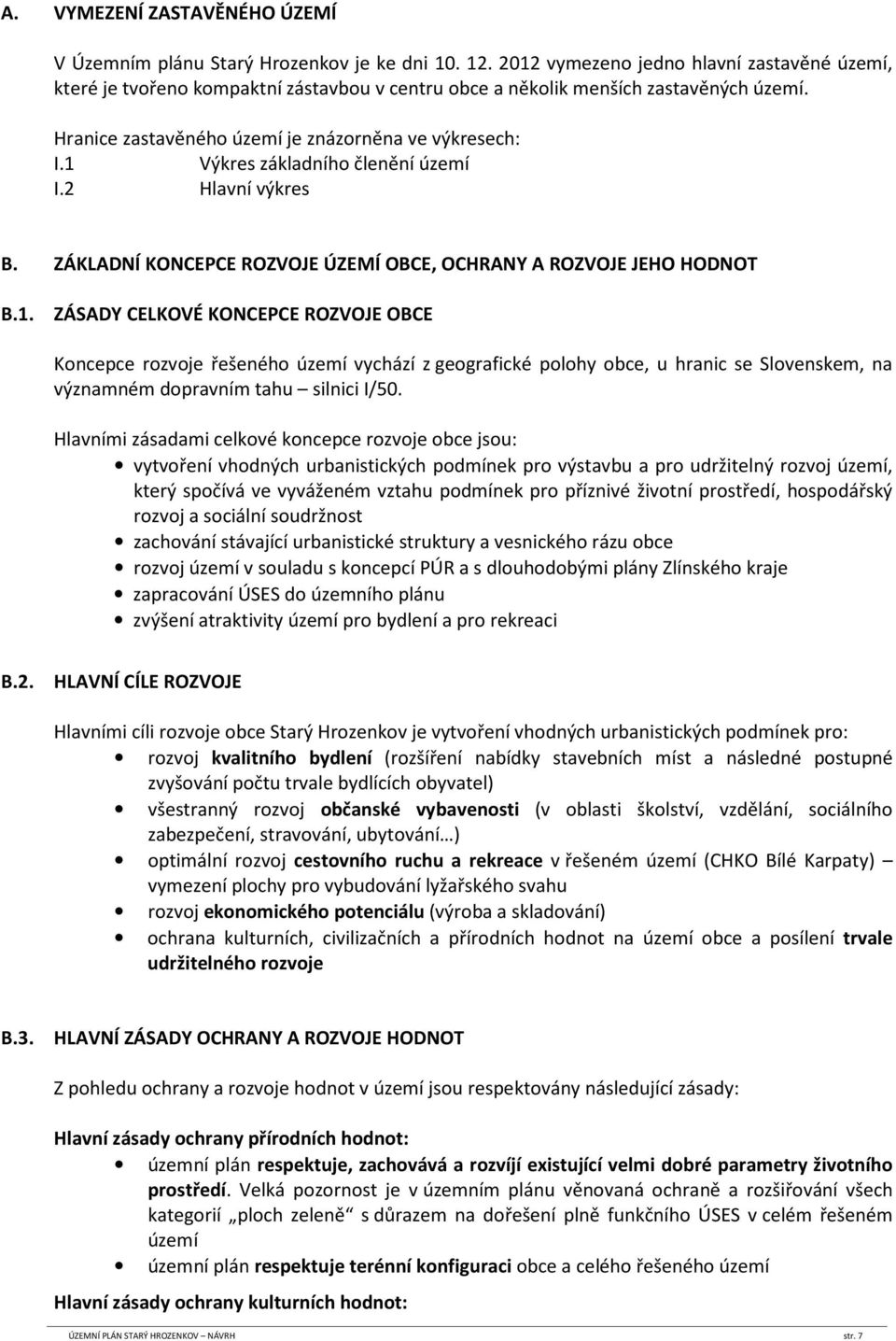 1 Výkres území I.2 Hlavní výkres B. ZÁKLADNÍ KONCEPCE ROZVOJE ÚZEMÍ OBCE, OCHRANY A ROZVOJE JEHO HODNOT B.1. ZÁSADY CELKOVÉ KONCEPCE ROZVOJE OBCE Koncepce rozvoje řešeného území vychází z geografické polohy obce, u hranic se Slovenskem, na významném dopravním tahu silnici I/50.