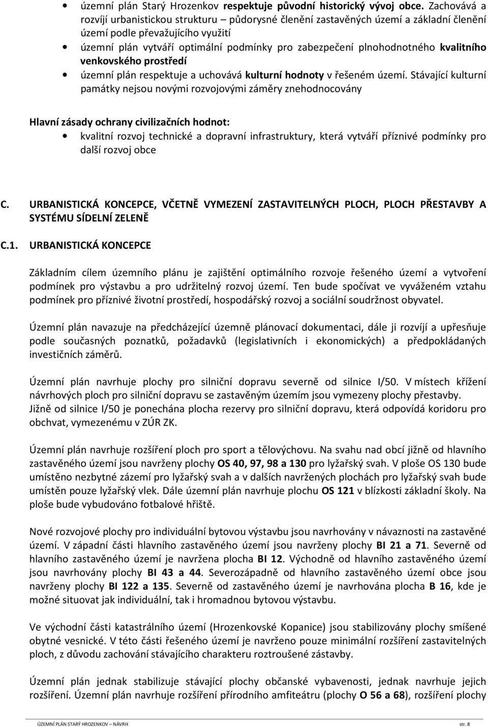 plnohodnotného kvalitního venkovského prostředí územní plán respektuje a uchovává kulturní hodnoty v řešeném území.