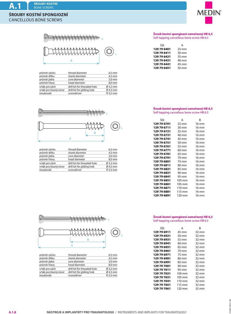 5 SSt 129 79 6401 25 mm 129 79 6411 30 mm 129 79 6421 35 mm 129 79 6431 40 mm 129 79 6441 45 mm 129 79 6451 50 mm průměr závitu thread diameter 6,5 mm průměr dříku shank diameter 4,5 mm průměr jádra