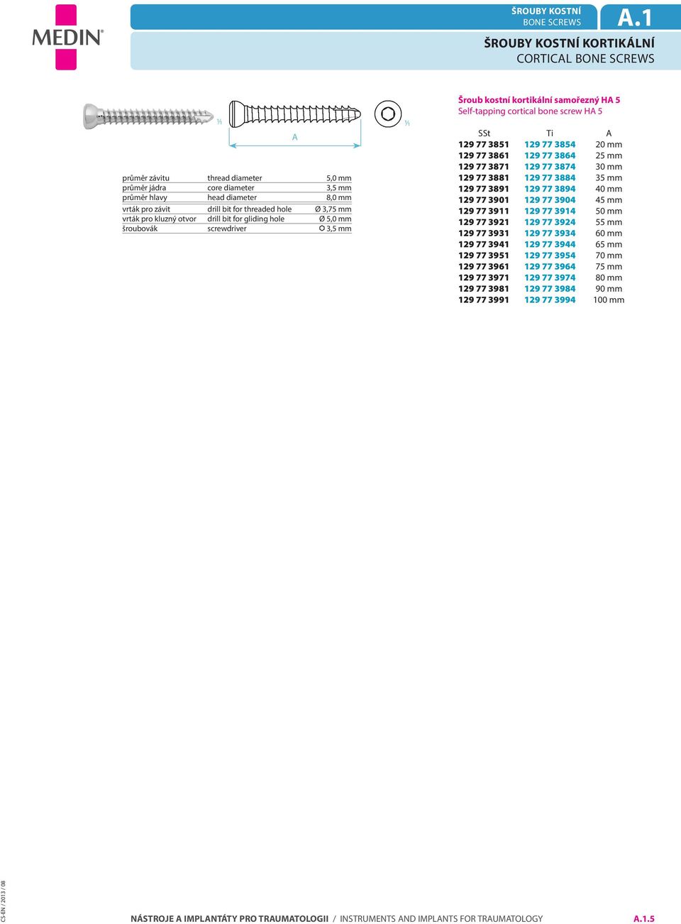 gliding hole Ø 5,0 mm Šroub kostní kortikální samořezný H 5 Self-tapping cortical bone screw H 5 SSt Ti 129 77 3851 129 77 3854 20 mm 129 77 3861 129 77 3864 25 mm 129 77 3871 129 77 3874 30 mm 129