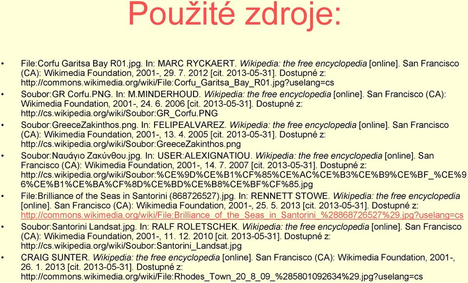 San Francisco (CA): Wikimedia Foundation, 2001-, 24. 6. 2006 [cit. 2013-05-31]. Dostupné z: http://cs.wikipedia.org/wiki/soubor:gr_corfu.png Soubor:GreeceZakinthos.png. In: FELIPEALVAREZ.