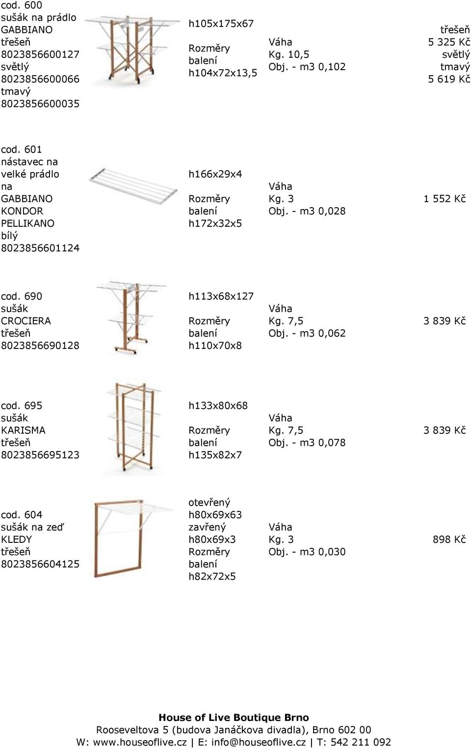 - m3 0,028 1 552 Kč cod. 690 sušák CROCIERA 8023856690128 h113x68x127 h110x70x8 Kg. 7,5 Obj. - m3 0,062 3 839 Kč cod.