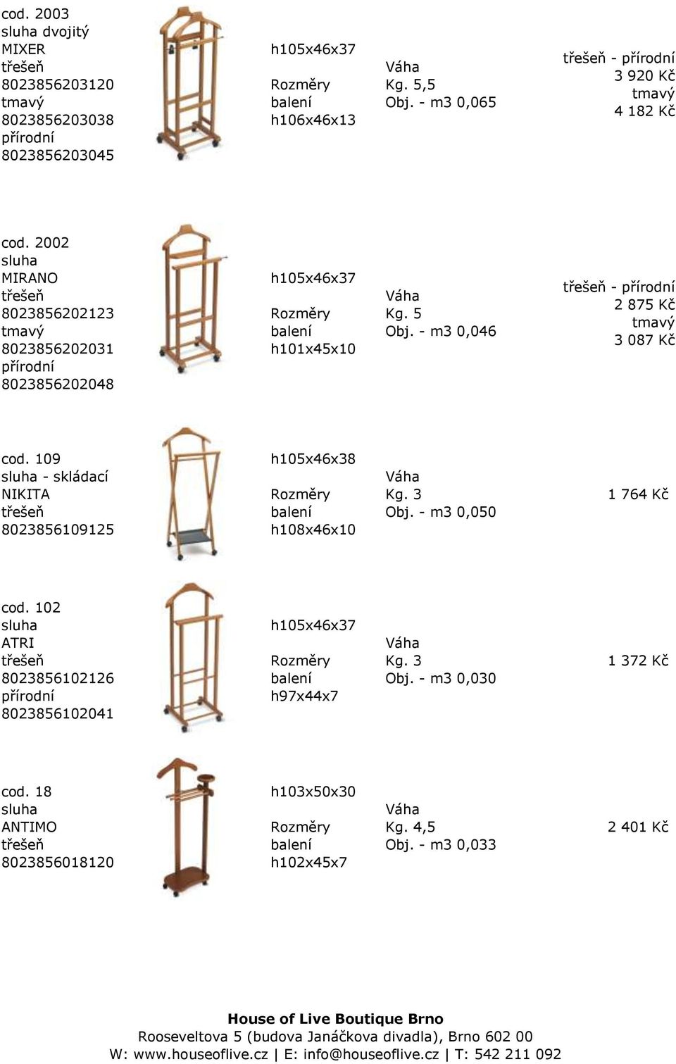 - m3 0,046 - přírodní 2 875 Kč 3 087 Kč cod. 109 sluha - skládací NIKITA 8023856109125 h105x46x38 h108x46x10 Kg. 3 Obj. - m3 0,050 1 764 Kč cod.