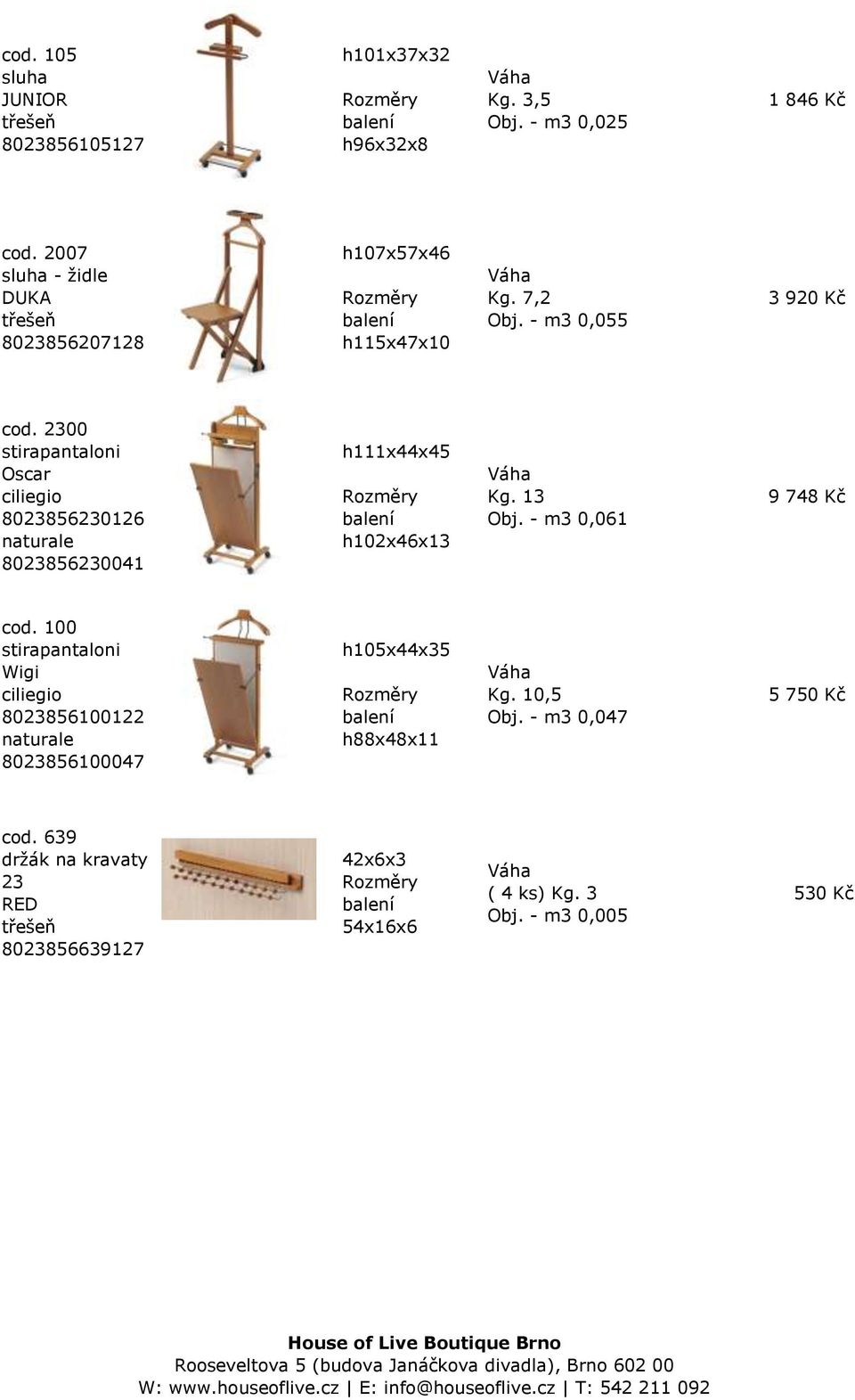 2300 stirapantaloni Oscar ciliegio 8023856230126 naturale 8023856230041 h111x44x45 h102x46x13 Kg. 13 Obj. - m3 0,061 9 748 Kč cod.