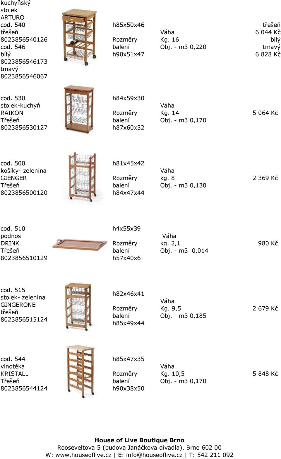 500 košíky- zelenina GIENGER 8023856500120 h81x45x42 h84x47x44 kg. 8 Obj. - m3 0,130 2 369 Kč cod. 510 podnos DRINK 8023856510129 h4x55x39 h57x40x6 kg.